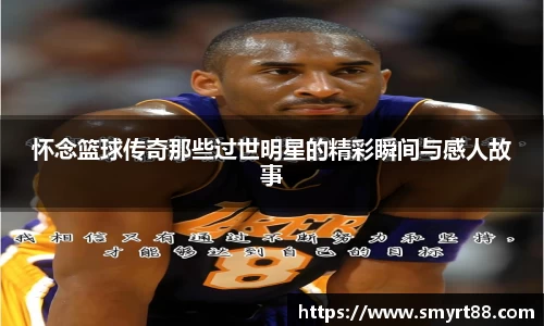 怀念篮球传奇那些过世明星的精彩瞬间与感人故事